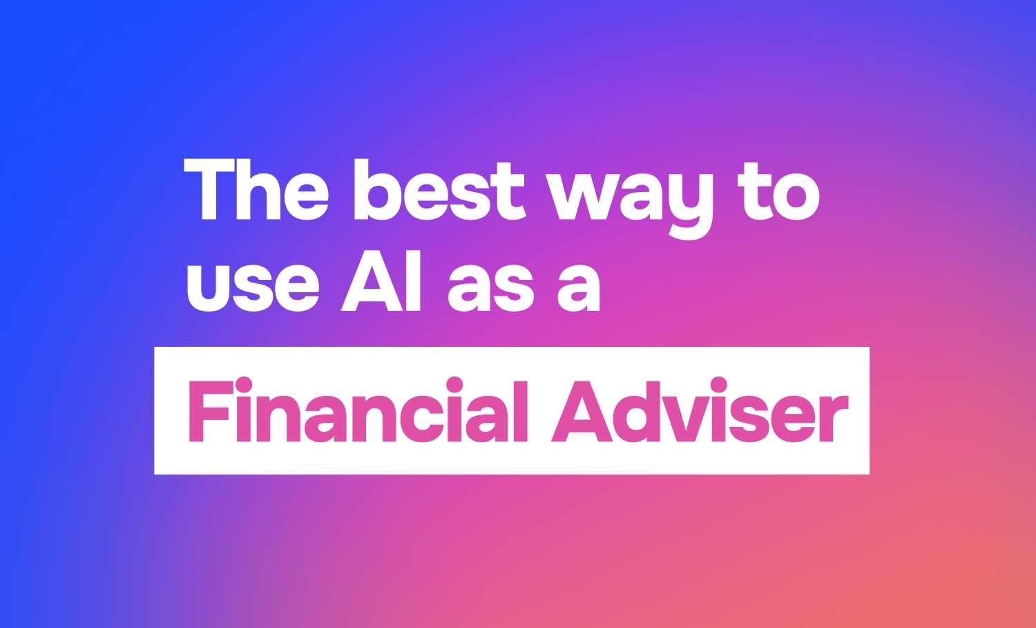 The best way to use AI as a Financial Adviser
